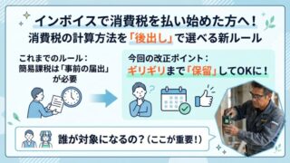 インボイスで消費税を払い始めた方へ朗報!消費税の計算方法を「後出し」で選べる新ルールを分かりやすく解説