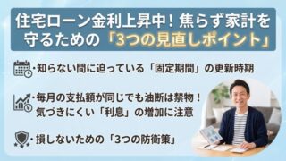 住宅ローン金利上昇中！焦らず家計を守るための「3つの見直しポイント」