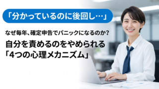 「分かっているのに後回し…」なぜ毎年、確定申告でパニックになるのか？自分を責めるのをやめられる「4つの心理メカニズム」