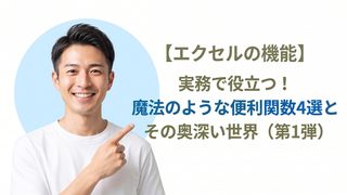 【エクセルの機能】実務で役立つ！魔法のような便利関数4選とその奥深い世界（第1弾）